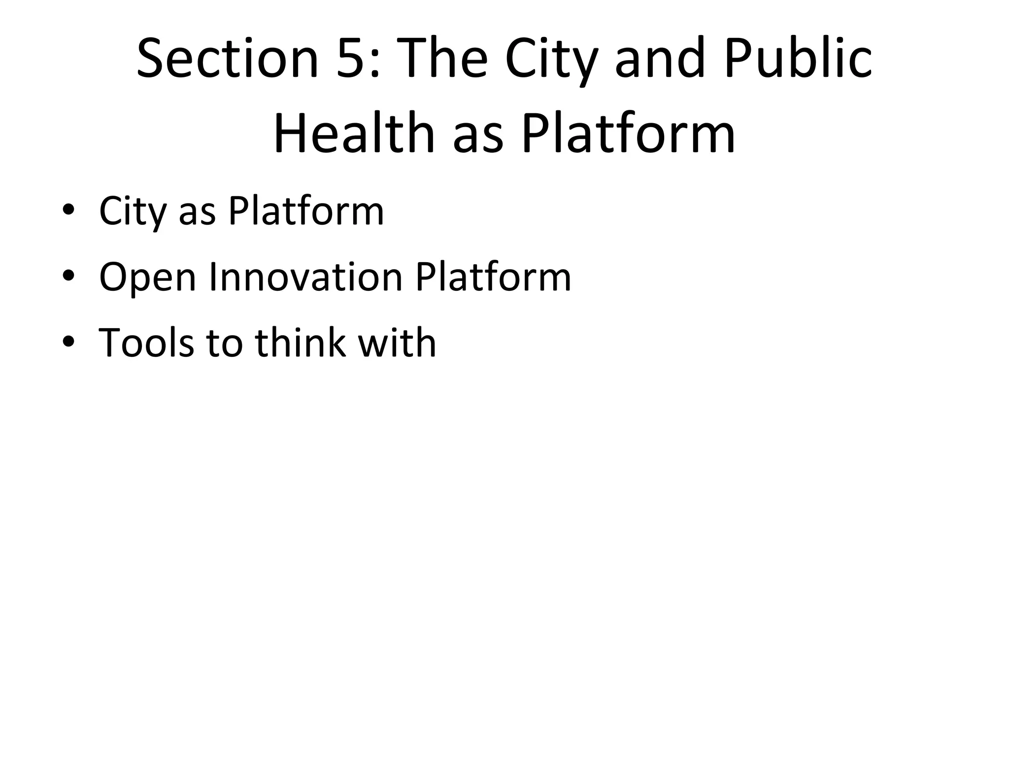 Section 5: The City and Public Health as Platform City as Platform Open Innovation Platform Tools to think with 