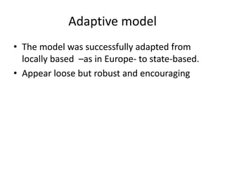 Adaptive modelThe model was successfully adapted from locally based  –as in Europe- to state-based.Appear loose but robust and encouraging 