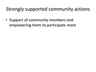 Strongly supported community actionsSupport of community members and empowering them to participate more