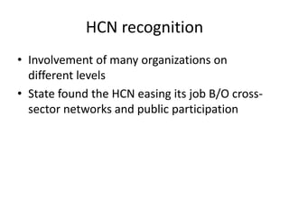 HCN recognitionInvolvement of many organizations on different levelsState found the HCN easing its job B/O cross-sector networks and public participation