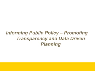 Informing Public Policy – Promoting Transparency and Data Driven Planning 