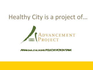 A National civil rights POLICY/ ACTION TANK Healthy City is a project of…  