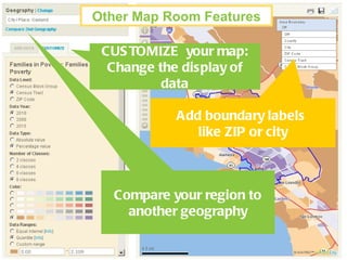 Add boundary labels  like ZIP or city CUSTOMIZE  your map: Change the display of data Compare your region to another geography Other Map Room Features 