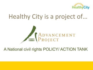 Healthy City is a project of…  A National civil rights POLICY/ ACTION TANK