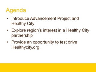 Briefly, what brought you here today?AgendaIntroduce Advancement Project and Healthy City