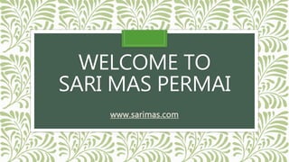 WELCOME TO
SARI MAS PERMAI
www.sarimas.com
 