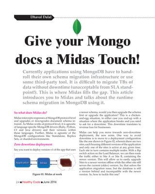 Healthy Code June 201424
So what does Midas do?
Zero downtime deployment
and only one of the sites is active at any given time.
Give your Mongo
docs a Midas Touch!
roll their own schema migration infrastructure or use
data without downtime (unacceptable from SLA stand-
introduces you to Midas and talks about the runtime
Figure 01: Midas at work
 