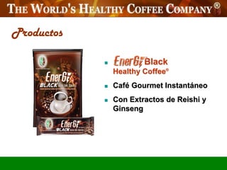 Productos

                       Black
                Healthy Coffee®
               Café Gourmet Instantáneo
               Con Extractos de Reishi y
                Ginseng
 