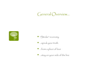 General Overview…




   “Stroke” economy

   …speak your truth

   …from a place of love

   …stay on your side of the line
 