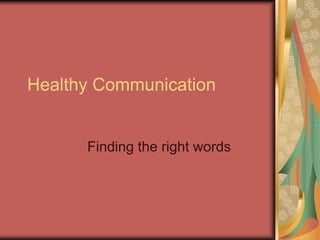 Healthy Communication
Finding the right words
 