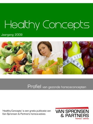 ‘Healthy Concepts’ is een gratis publicatie van
Van Spronsen & Partners horeca-advies
Healthy Concepts
Profiel van gezonde horecaconcepten
Jaargang: 2009
 