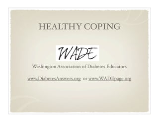 HEALTHY COPING



 Washington Association of Diabetes Educators

www.DiabetesAnswers.org or www.WADEpage.org
 