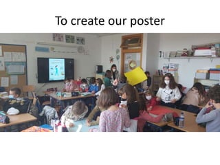 To create our poster