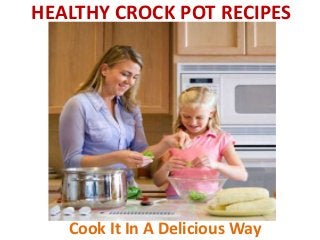 HEALTHY CROCK POT RECIPES

Cook It In A Delicious Way

 