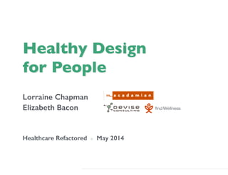 Lorraine Chapman!
Elizabeth Bacon!
Healthcare Refactored ◦ May 2014!
 