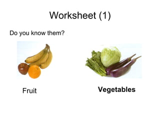 Worksheet (1) Do you know them? Fruit Vegetables 