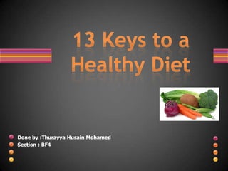 13 Keys to a Healthy Diet,[object Object],Done by :Thurayya Husain Mohamed,[object Object],Section : BF4,[object Object]