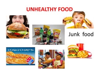 UNHEALTHY FOOD

Junk food

 