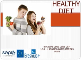 HEALTHY
DIET
by Cristina García Calap, 2014
I.E.S. J. RODRIGO BOTET, MANISES
SPAIN
 