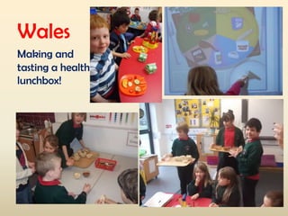 Wales
Making and
tasting a healthy
lunchbox!

 