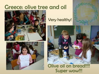 Greece: olive tree and oil
Very healthy!

Olive oil on bread!!!!
Super wow!!!

 