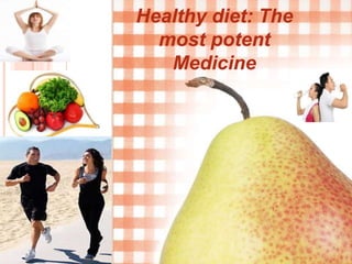 Healthy diet: The
most potent
Medicine
 