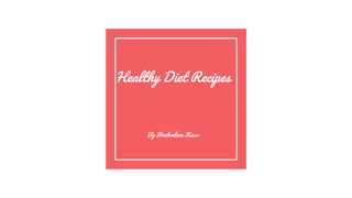 Healthy Diet Recipes
By Brahmleen Kaur
By Brahmleen kaur
 