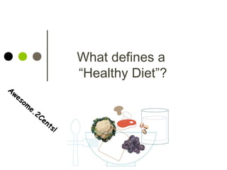 What defines a
                             “Healthy Diet”?
Aw
  es
     o   m
             e.
                2C              Lesson 2
                   en
                      ts
                         !
 