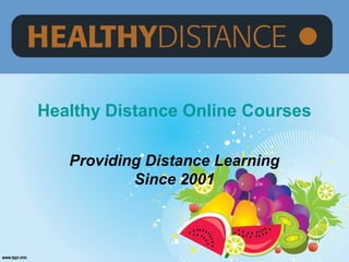 Healthy Distance Online Courses

   Providing Distance Learning
           Since 2001
 