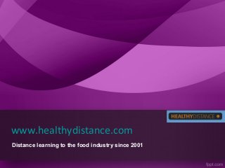 www.healthydistance.com
Distance learning to the food industry since 2001
 