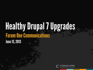 Forum One Communications
June 13, 2013
Healthy Drupal 7 Upgrades
 