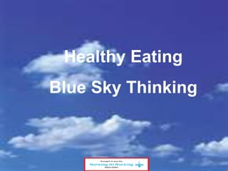 Healthy Eating 
Blue Sky Thinking 
 
