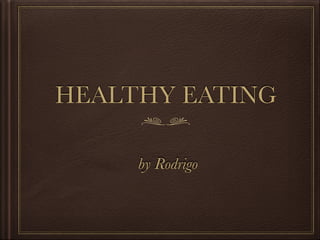 HEALTHY EATING
by Rodrigo
 