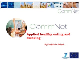 Applied healthy eating and
drinking
ByProf.dr.ir.Faisal
 