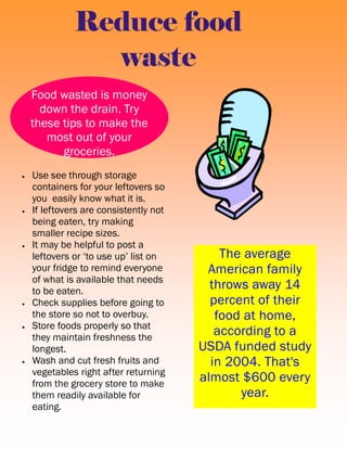 Reduce food
waste
Food wasted is money
down the drain. Try
these tips to make the
most out of your
groceries.
 Use see th...
