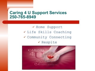 Caring 4 U Support Services 250-765-8949 ,[object Object],[object Object],[object Object],[object Object]