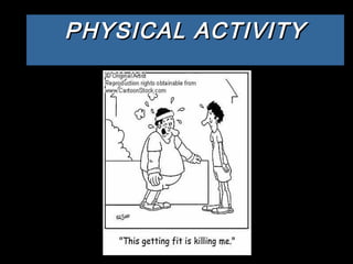 PHYSICAL ACTIVITYPHYSICAL ACTIVITY
 Physical activity doesn’t have to be veryPhysical activity doesn’t have to be very
ha...