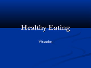 Healthy EatingHealthy Eating
VitaminsVitamins
 