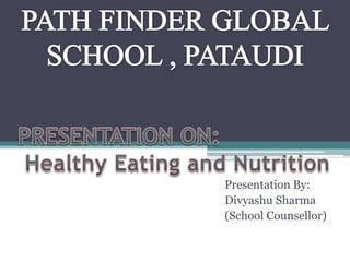 Presentation By:
Divyashu Sharma
(School Counsellor)
 