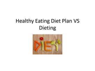 Healthy Eating Diet Plan VS
         Dieting
 
