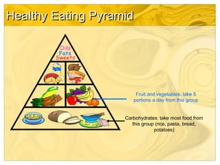 Healthy Eating Pyramid

Fruit and vegetables: take 5
portions a day from this group

Carbohydrates: take most food from
th...