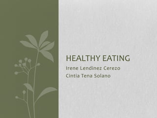 HEALTHY EATING
Irene Lendinez Cerezo
Cintia Tena Solano

 
