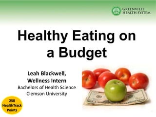 Healthy Eating on
a Budget
Leah Blackwell,
Wellness Intern
Bachelors of Health Science
Clemson University
250
HealthTrack
Points
 