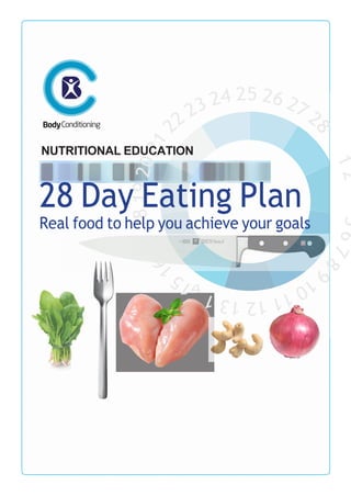 4
NUTRITIONAL EDUCATION
28 Day Eating Plan
Real food to help you achieve your goals
 