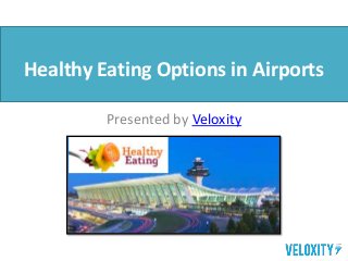 Healthy Eating Options in Airports
Presented by Veloxity
 