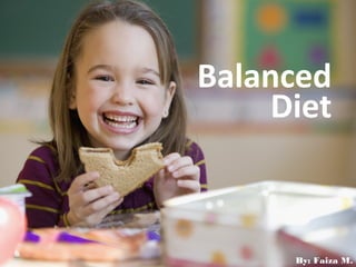 Balanced
Diet
By: Faiza M.
 