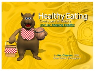 Covers part of Science  Unit 5a: Keeping Healthy Healthy   Eating by  Mrs. Chapman , 2005  Greet School, Birmingham 
