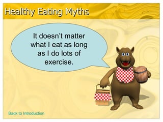 Healthy Eating Myths

            It doesn’t matter
            what I eat as long
              as I do lots of
                exercise.




Back to Introduction
 