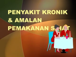 PENYAKIT KRONIK & AMALAN PEMAKANAN SIHAT 