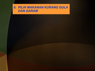 6.  PILIH MAKANAN KURANG GULA   DAN GARAM 